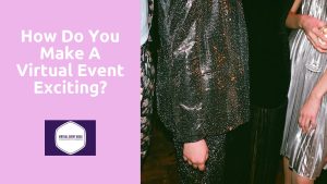 how do you make a virtual event exciting
